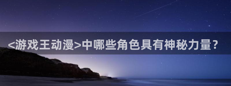 动漫软件omofun：<游戏王动漫>中哪些角色具有神秘力量？