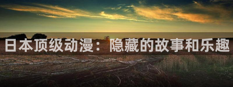 omofun官网下载安卓：日本顶级动漫：隐藏的故事和乐趣